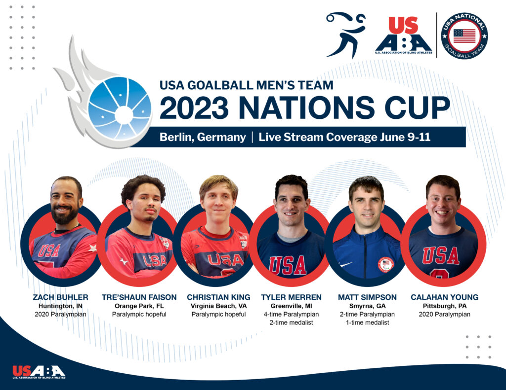 A graphic announcing the USA Goalball men's roster for the 2023 Nations Cup, June 9-11, in Berlin, Germany, with headshots of team members Zach Buhler, Tre-Shaun Faison, Christian King, Tyler Merren, Matt Simpson and Calahan Young.